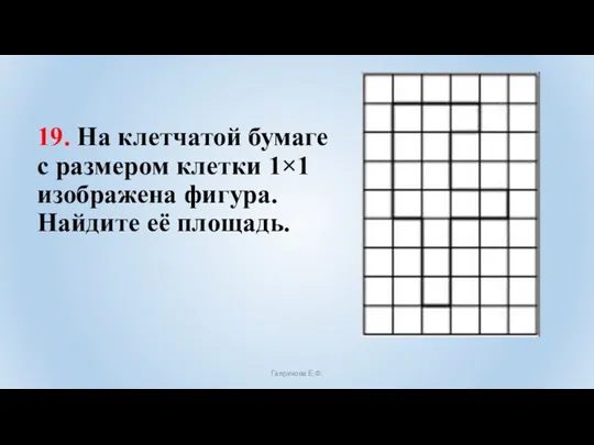 19. На клетчатой бумаге с размером клетки 1×1 изображена фигура. Найдите её площадь. Гаврикова Е.Ф.