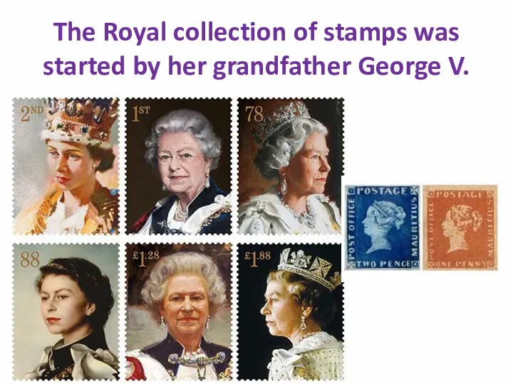 The Royal collection of stamps was started by her grandfather George V.