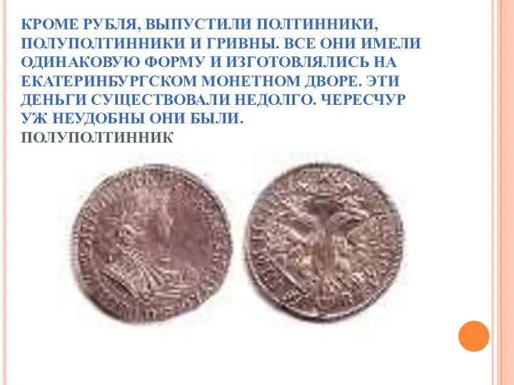 КРОМЕ РУБЛЯ, ВЫПУСТИЛИ ПОЛТИННИКИ, ПОЛУПОЛТИННИКИ И ГРИВНЫ. ВСЕ ОНИ ИМЕЛИ