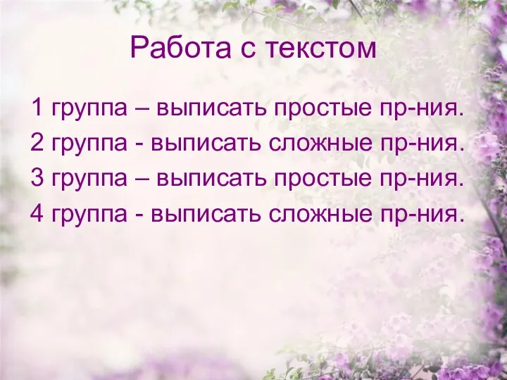 Работа с текстом 1 группа – выписать простые пр-ния. 2