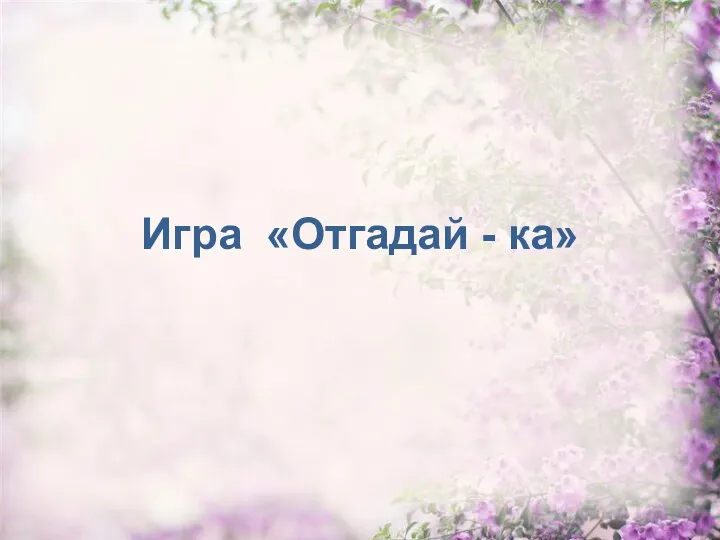 Игра «Отгадай - ка»