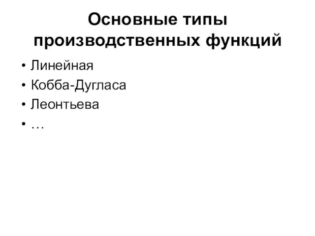 Основные типы производственных функций Линейная Кобба-Дугласа Леонтьева …