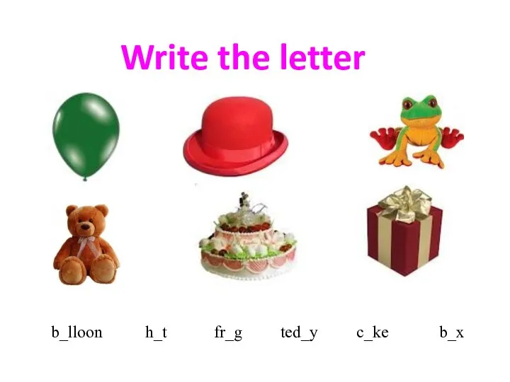 Write the letter b_lloon h_t fr_g ted_y c_ke b_x