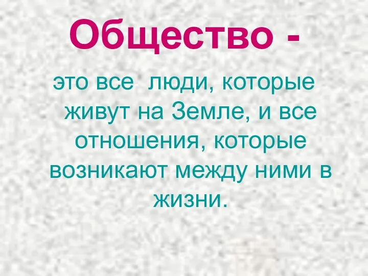 Общество - это все люди, которые живут на Земле, и