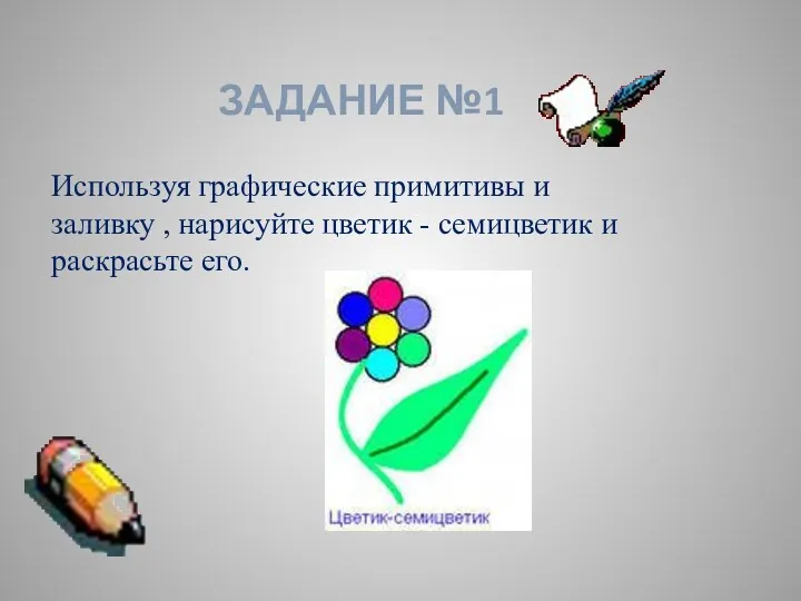 Используя графические примитивы и заливку , нарисуйте цветик - семицветик и раскрасьте его. ЗАДАНИЕ №1