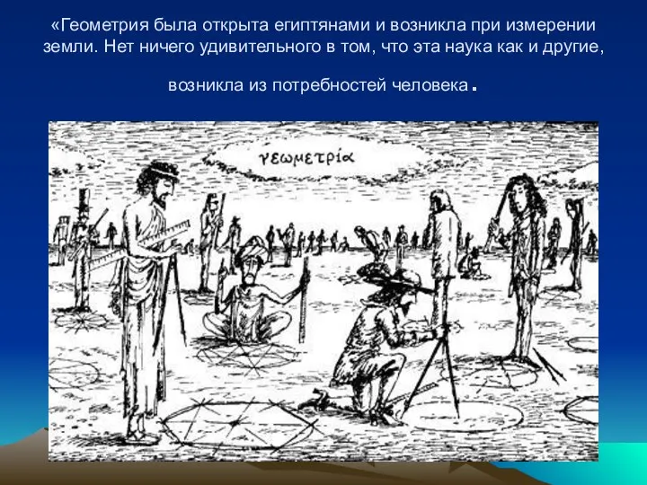 «Геометрия была открыта египтянами и возникла при измерении земли. Нет