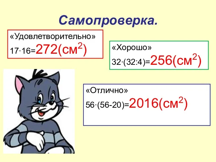 Самопроверка. «Удовлетворительно» 17∙16=272(см2) «Хорошо» 32∙(32:4)=256(см2) «Отлично» 56∙(56-20)=2016(см2)