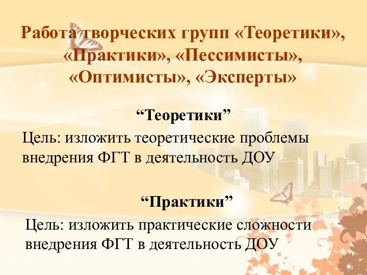 Работа творческих групп «Теоретики», «Практики», «Пессимисты», «Оптимисты», «Эксперты» “Теоретики” Цель: