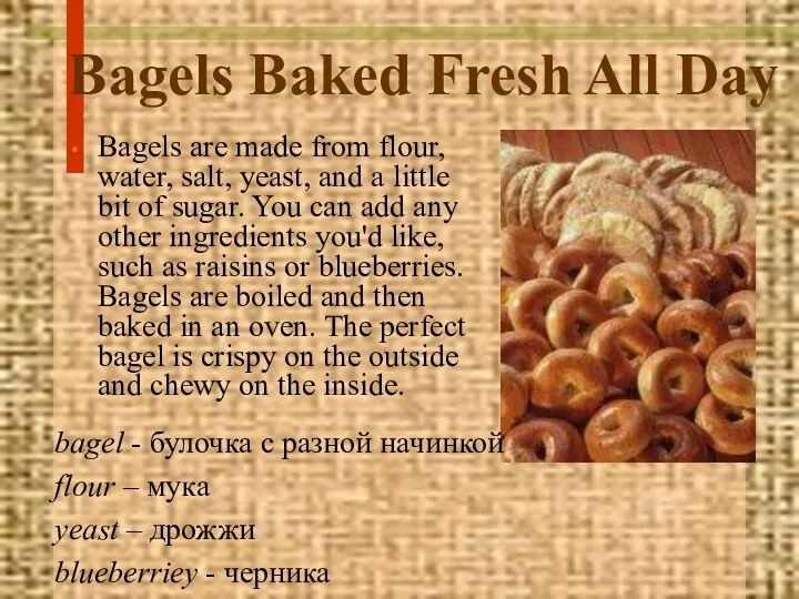 Bagels Baked Fresh All Day Bagels are made from flour,