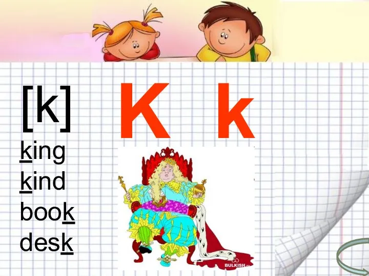 K k K k [k] king kind book desk