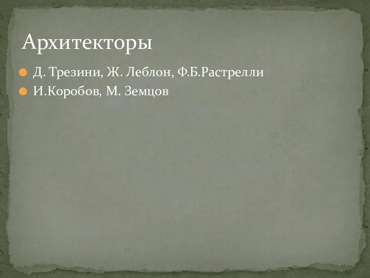 Д. Трезини, Ж. Леблон, Ф.Б.Растрелли И.Коробов, М. Земцов Архитекторы