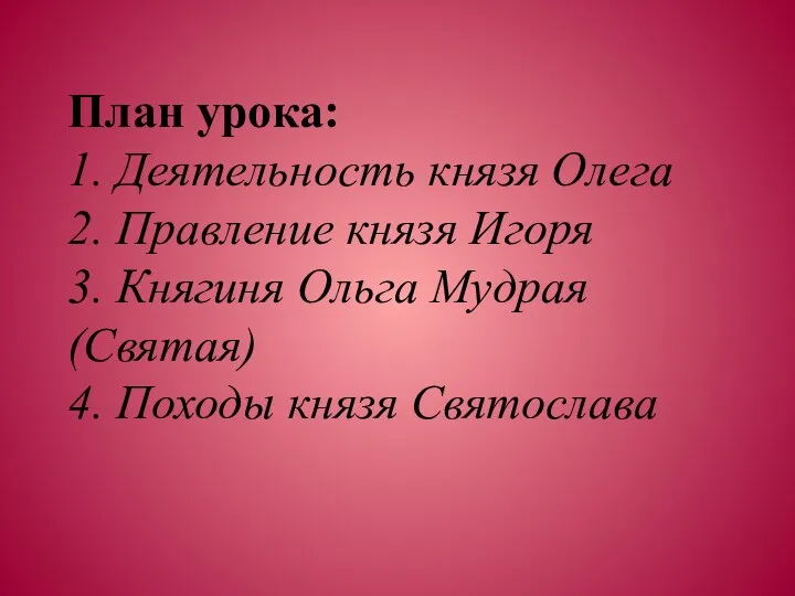 План урока: 1. Деятельность князя Олега 2. Правление князя Игоря 3. Княгиня Ольга