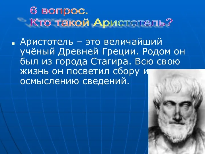 6 вопрос. Кто такой Аристотель? Аристотель – это величайший учёный Древней Греции. Родом