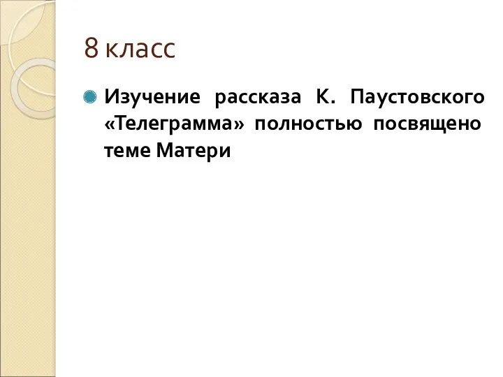 8 класс Изучение рассказа К. Паустовского «Телеграмма» полностью посвящено теме Матери