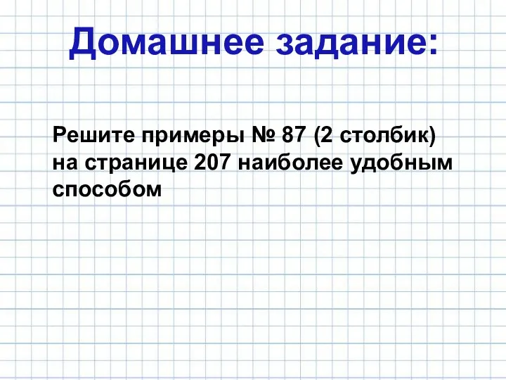 Домашнее задание: Решите примеры № 87 (2 столбик) на странице 207 наиболее удобным способом