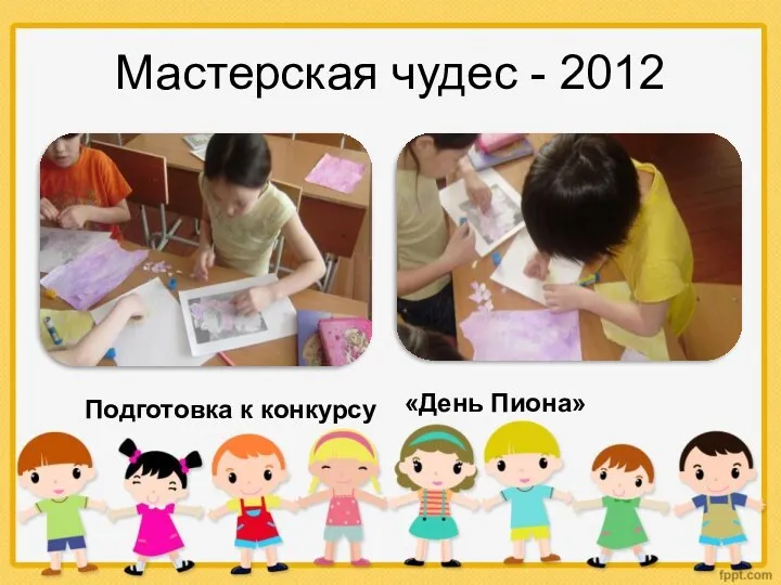 Мастерская чудес - 2012 Подготовка к конкурсу «День Пиона»