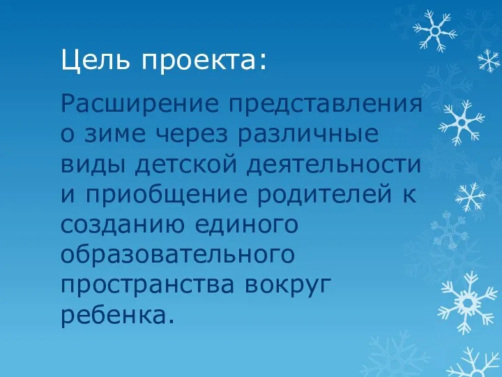 Цель проекта: Расширение представления о зиме через различные виды детской деятельности и приобщение