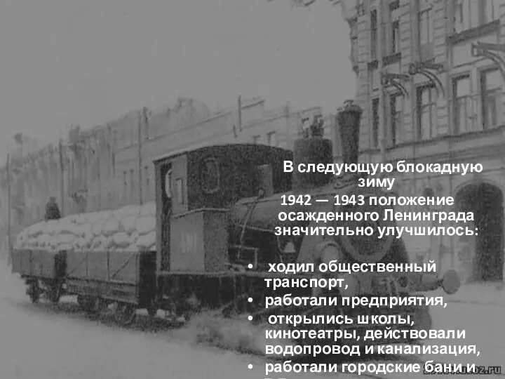В следующую блокадную зиму 1942 — 1943 положение осажденного Ленинграда значительно улучшилось: ходил