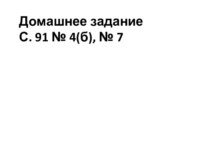 Домашнее задание С. 91 № 4(б), № 7