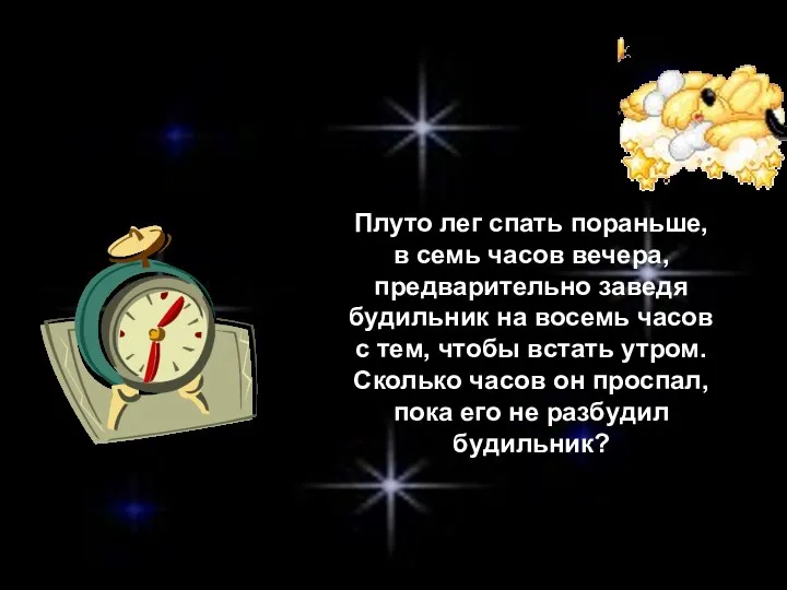 Плуто лег спать пораньше, в семь часов вечера, предварительно заведя