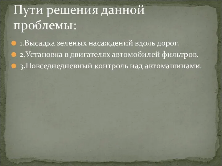 1.Высадка зеленых насаждений вдоль дорог. 2.Установка в двигателях автомобилей фильтров.