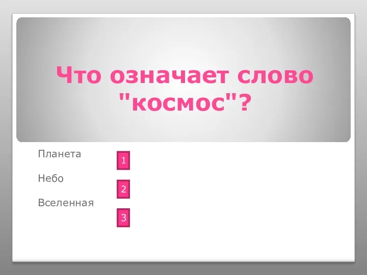 Что означает слово "космос"? Планета Небо Вселенная 1 2 3