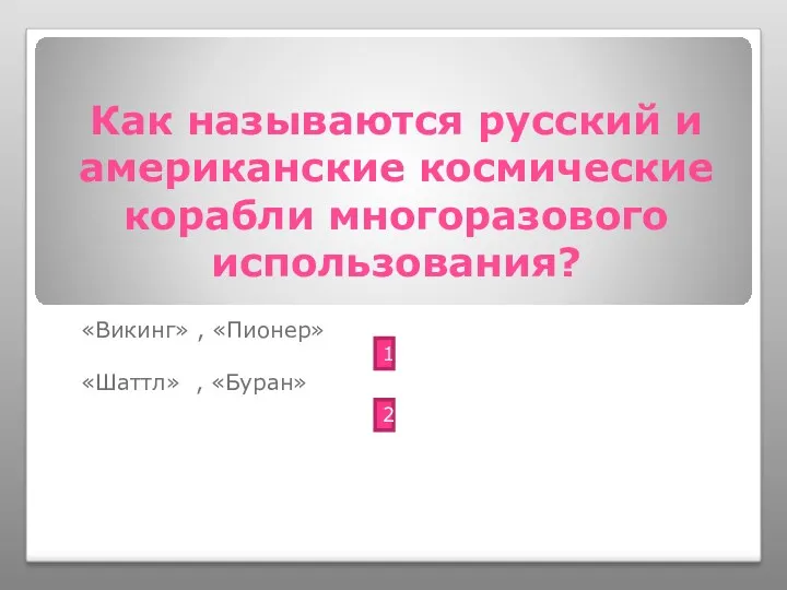 Как называются русский и американские космические корабли многоразового использования? «Викинг» , «Пионер» «Шаттл»