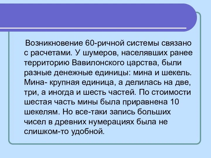 Возникновение 60-ричной системы связано с расчетами. У шумеров, населявших ранее