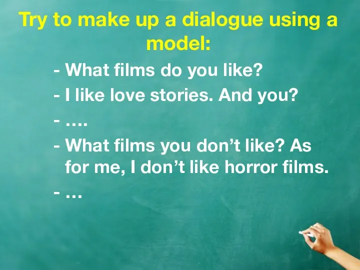 Try to make up a dialogue using a model: What films do you