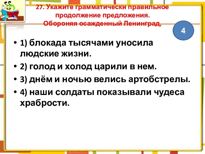 27. Укажите грамматически правильное продолжение предложения. Обороняя осажденный Ленинград, 1)