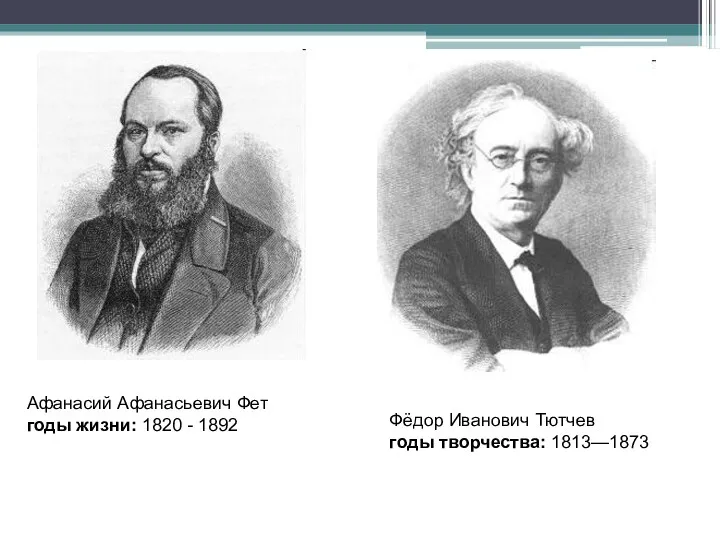 Афанасий Афанасьевич Фет годы жизни: 1820 - 1892 Фёдор Иванович Тютчев годы творчества: 1813—1873