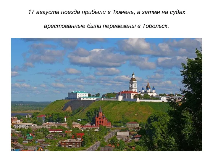 17 августа поезда прибыли в Тюмень, а затем на судах арестованные были перевезены в Тобольск.