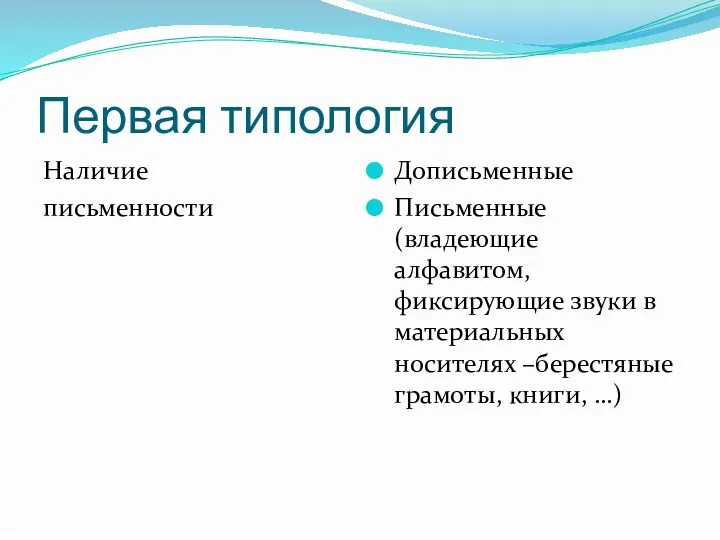 Первая типология Наличие письменности Дописьменные Письменные(владеющие алфавитом, фиксирующие звуки в материальных носителях –берестяные грамоты, книги, …)