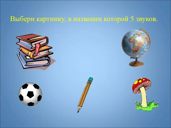 Выбери картинку, в названии которой 5 звуков.