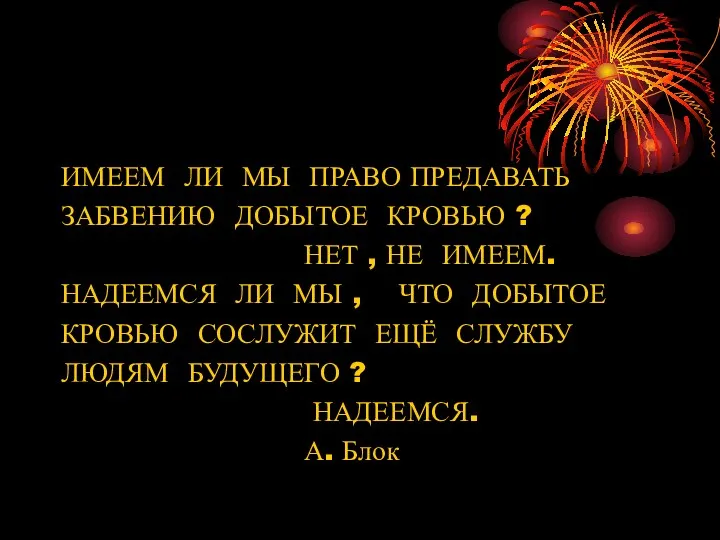 ИМЕЕМ ЛИ МЫ ПРАВО ПРЕДАВАТЬ ЗАБВЕНИЮ ДОБЫТОЕ КРОВЬЮ ? НЕТ