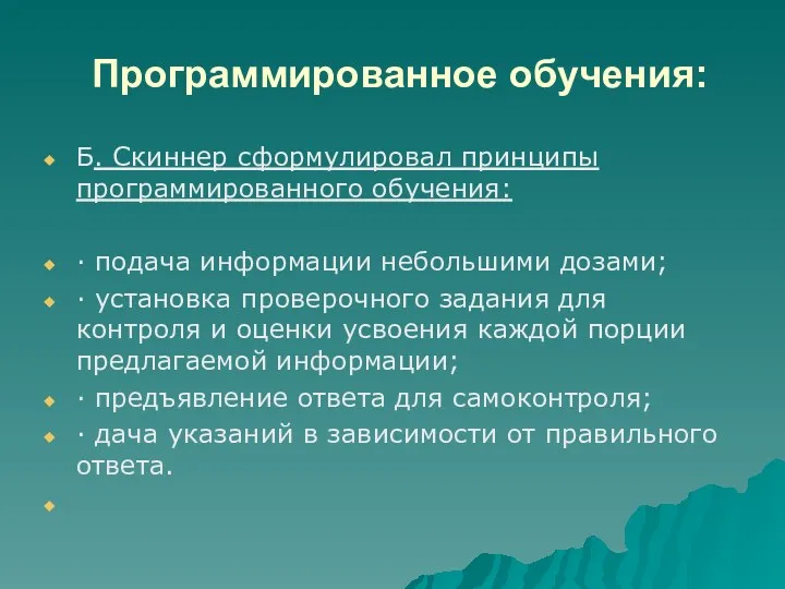 Программированное обучения: Б. Скиннер сформулировал принципы программированного обучения: · подача информации небольшими дозами;