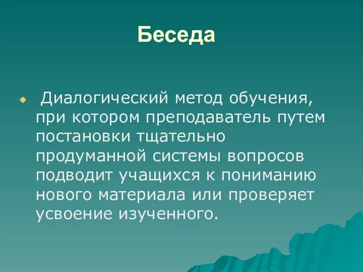 Беседа Диалогический метод обучения, при котором преподаватель путем постановки тщательно продуманной системы вопросов