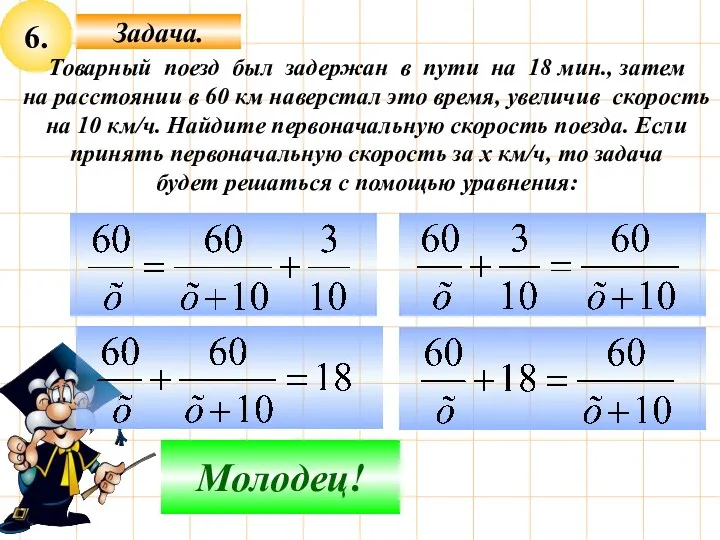 6. Подумай! Молодец! Товарный поезд был задержан в пути на