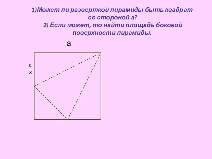 1)Может ли разверткой пирамиды быть квадрат со стороной а? 2)