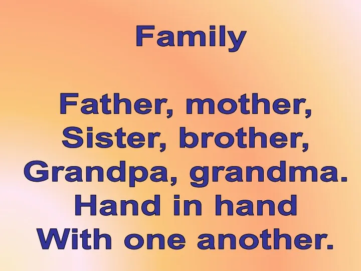 Family Father, mother, Sister, brother, Grandpa, grandma. Hand in hand With one another.