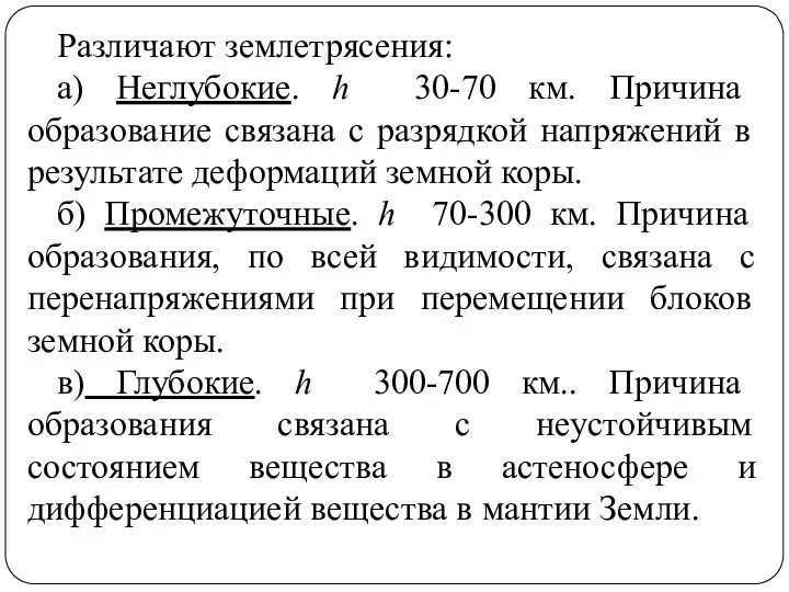 Различают землетрясения: а) Неглубокие. h 30-70 км. Причина образование связана с разрядкой напряжений