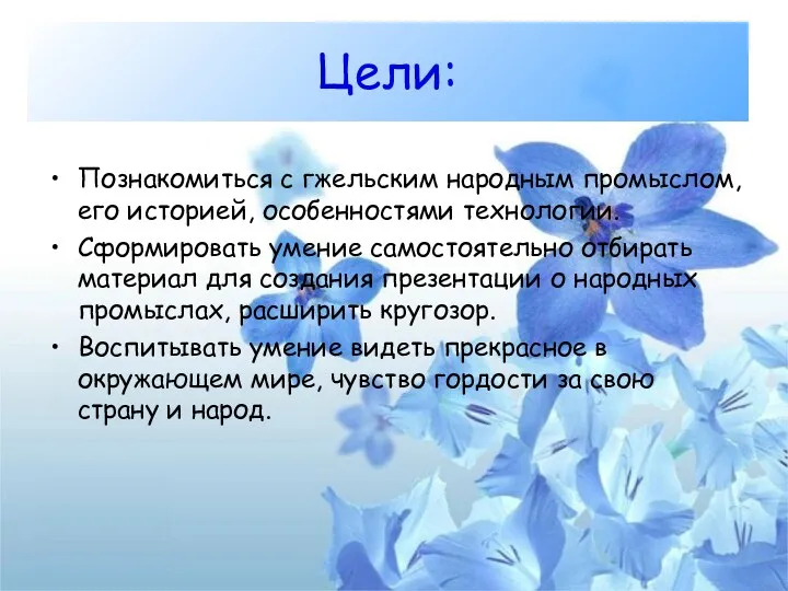 Цели: Познакомиться с гжельским народным промыслом, его историей, особенностями технологии.