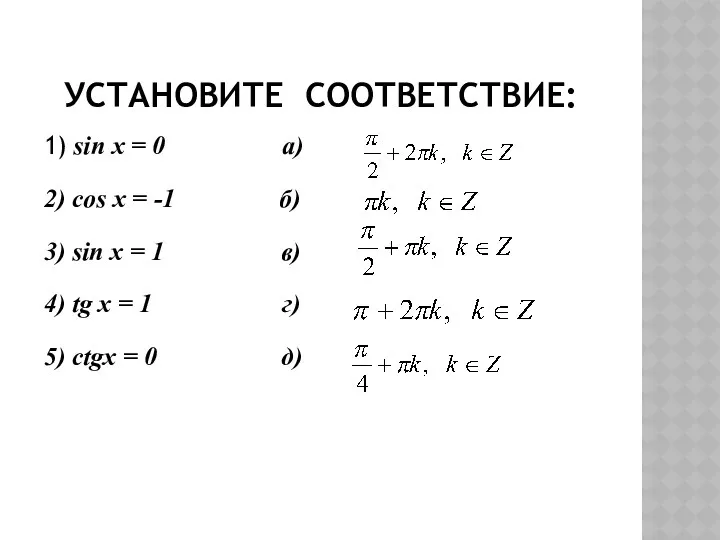 УСТАНОВИТЕ СООТВЕТСТВИЕ: 1) sin x = 0 а) 2) cos