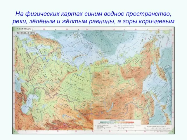 На физических картах синим водное пространство, реки, зёлёным и жёлтым равнины, а горы коричневым