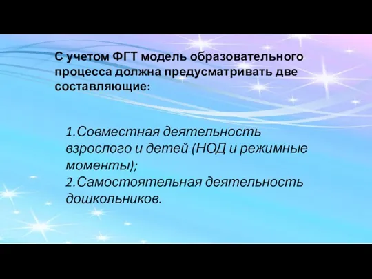 С учетом ФГТ модель образовательного процесса должна предусматривать две составляющие: 1.Совместная деятельность взрослого