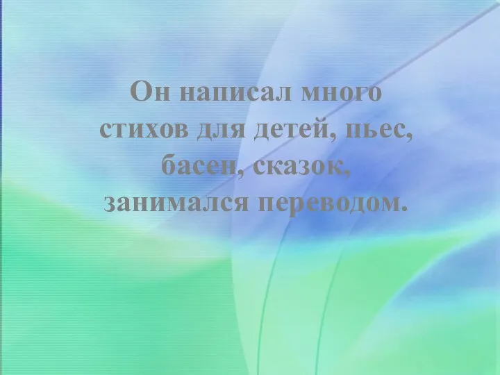 Он написал много стихов для детей, пьес, басен, сказок, занимался переводом.