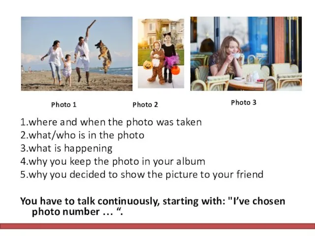 1.where and when the photo was taken 2.what/who is in the photo 3.what