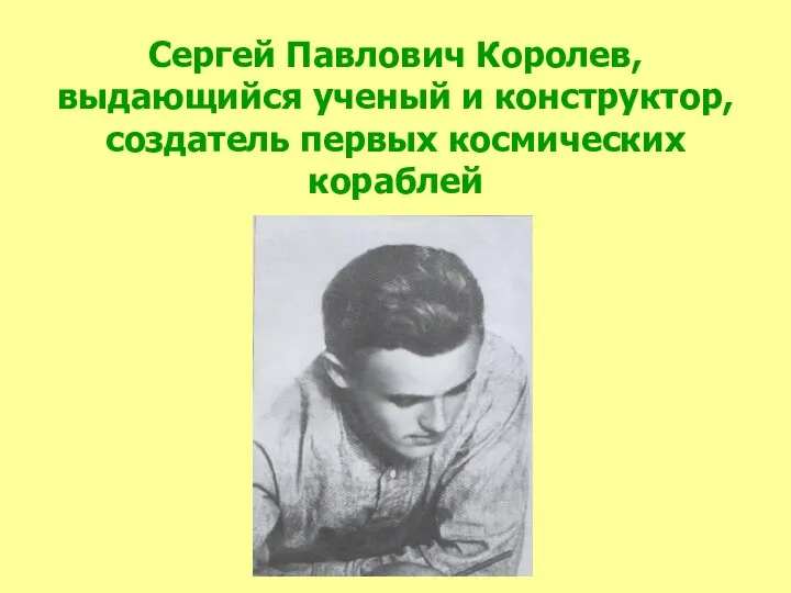 Сергей Павлович Королев, выдающийся ученый и конструктор, создатель первых космических кораблей
