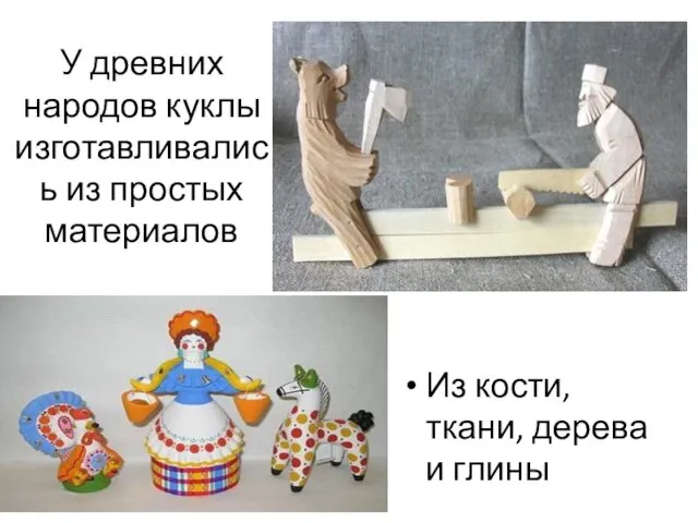 У древних народов куклы изготавливались из простых материалов Из кости, ткани, дерева и глины