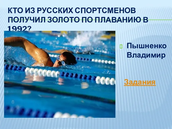 Кто из русских спортсменов получил золото по плаванию в 1992? Пышненко Владимир Задания